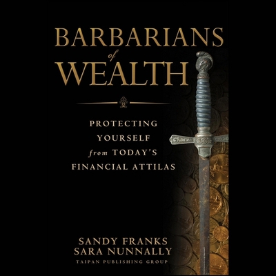 Barbarians of Wealth: Protecting Yourself from Today's Financial Attilas - Perrin, Jo Anna (Read by), and Franks, Sandy, and Nunnally, Sara