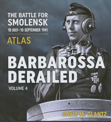 Barbarossa Derailed: The Battle for Smolensk 10 July-10 September 1941: Volume 4 - Atlas - Glantz, David M