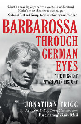 Barbarossa Through German Eyes: The Biggest Invasion in History - Trigg, Jonathan