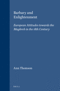Barbary and Enlightenment: European Attitudes Towards the Maghreb in the 18th Century