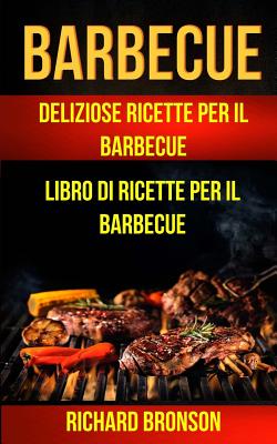 Barbecue: Delicious Barbecue Recipes Barbecue Cookbook - Bronson, Richard