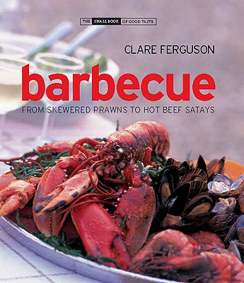 Barbecue: From Skewered Prawns to Hot Beef Satays - Ferguson, Clare