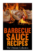 Barbecue Sauce Recipes: The Ultimate Collection: Over 50 Delicious & Best Selling Recipes