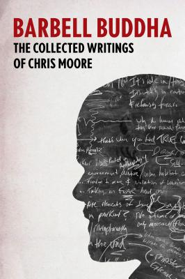 Barbell Buddha: The Collected Writings of Chris Moore - Moore, Chris