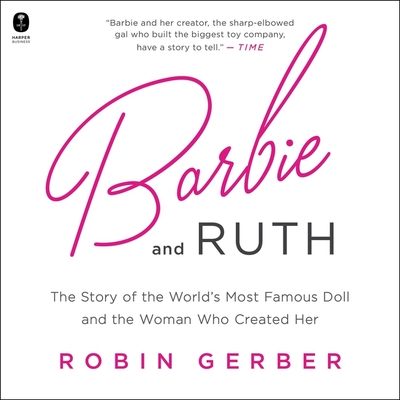 Barbie and Ruth: The Story of the World's Most Famous Doll and the Woman Who Created Her - Gerber, Robin, and Gundersen, Karen (Read by)