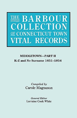 Barbour Collection of Connecticut Town Vital Records. Volume 27: Middletown - Part II, K-Z and No Surname 1651-1854 - White, Lorraine Cook (Editor), and Magnuson, Carole (Compiled by)