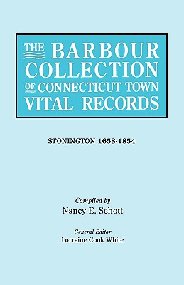 Barbour Collection of Connecticut Town Vital Records. Volume 43: Stonington 1658-1854 - White, Lorraine Cook (Editor), and Schott, Nancy E (Compiled by)