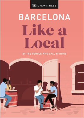 Barcelona Like a Local: By the People Who Call It Home - Davies, Harri, and Martinez, Teresa Maria Gottein, and Lampon-Masters, Thomas William