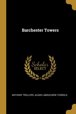 Barchester Towers - Trollope, Anthony, and Thorold, Algar Labouchere