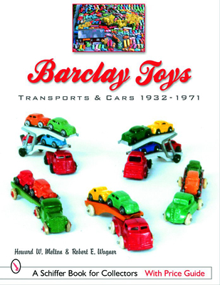 Barclay Toys: Transports & Cars, 1932-1971: Transports & Cars 1932-1971 - Melton, Howard W