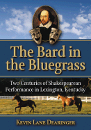Bard in the Bluegrass: Two Centuries of Shakespearean Performance in Lexington, Kentucky