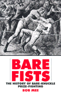 Bare Fists: The History of Bare-Knuckle Prize-Fighting