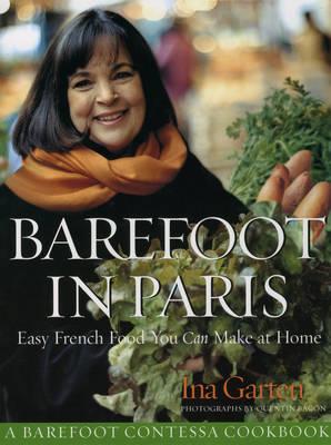 Barefoot Contessa in Paris: Easy French Food You Can Make at Home - Garten, Ina