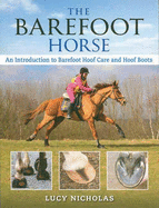 Barefoot Horse: An Introduction to Barefoot Hoof Care and Hoof Boots