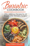 Bariatric Cookbook: 250+ Delicious Recipes for All Stages After Bariatric Surgery. All Recipes You Need in One Book! Clear Liquids, Thicker Liquids, Soft Pureed and Regular Food