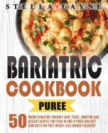 Bariatric Cookbook: Puree - 50 Unique Bariatric-Friendly Soup, Puree, Smoothie and Dessert Recipes for Stage III and IV Puree and Soft Food Diets for Post Weight Loss Surgery Recovery