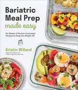 Bariatric Meal Prep Made Easy: Six Weeks of Portion-Controlled Recipes to Keep the Weight Off