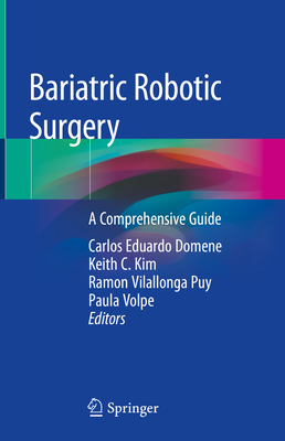 Bariatric Robotic Surgery: A Comprehensive Guide - Domene, Carlos Eduardo (Editor), and Kim, Keith C (Editor), and Vilallonga Puy, Ramon (Editor)