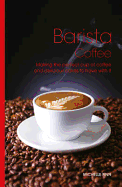 Barista Coffee: Making the Perfect Cup of Coffee and Delicious Cakes to Have with it