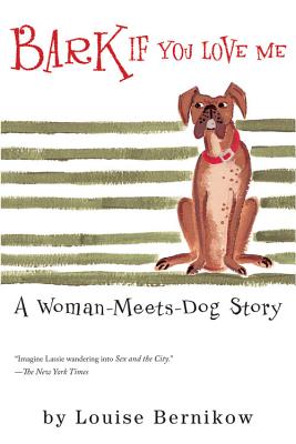 Bark If You Love Me: A Woman-Meets-Dog Story - Bernikow, Louise