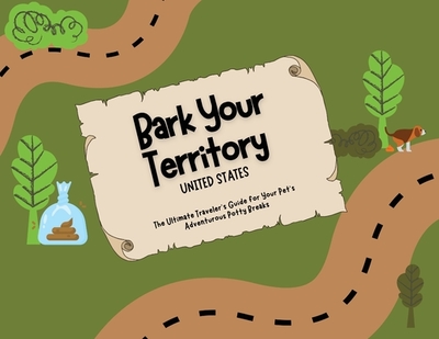 Bark Your Territory: The Ultimate Traveler's Guide for Your Pet's Adventurous Potty Breaks - Sandone, Kenzie L, and Sandone, Adam F