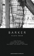 Barker: Plays Four: I Saw Myself; The Dying of Today; Found in the Ground; The Road, The House, The Road