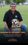 Barking Up the Right Tree: A Life Worth Living: Saving Dogs, Other Animals and More