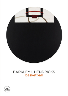 Barkley L. Hendricks: Basketball - Hendricks, Barkley, and Myers, Terry (Text by)