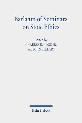 Barlaam of Seminara on Stoic Ethics: Text, Translation, and Interpretative Essays - Hogg Jr., Charles R. (Editor), and Sellars, John (Editor)