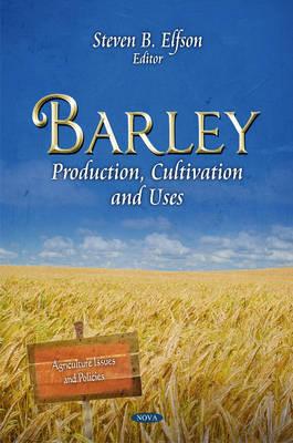 Barley: Production, Cultivation & Uses - Elfson, Steven B (Editor)