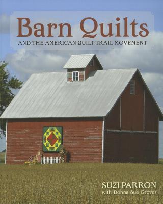 Barn Quilts and the American Quilt Trail Movement - Parron, Suzi, and Groves, Donna Sue