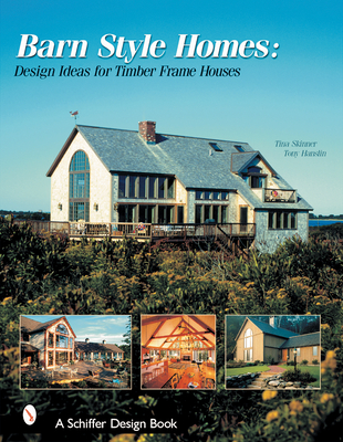 Barn-Style Homes: Design Ideas for Timber Frame Houses - Skinner, Tina, PhD