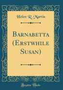 Barnabetta (Erstwhile Susan) (Classic Reprint)