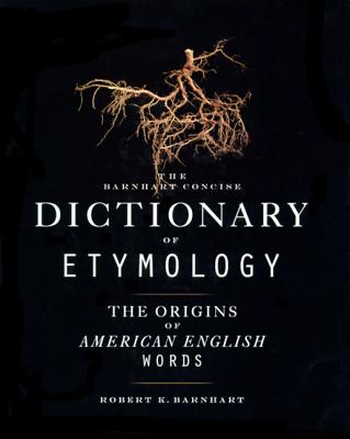 Barnhart Concise Dictionary of Etymology - Barnhart, Robert K