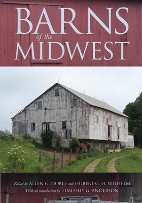 Barns of the Midwest - Noble, Allen G. (Editor), and Wilhelm, Hubert G. H. (Editor), and Anderson, Timothy G. (Introduction by)