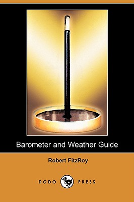 Barometer and Weather Guide (Dodo Press) - Fitzroy, Robert (Editor)