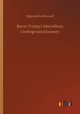 Baron Trump's Marvellous Underground Journey - Lockwood, Ingersoll