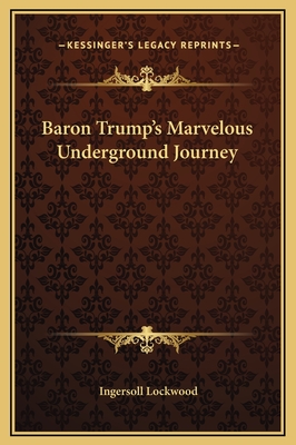 Baron Trump's Marvelous Underground Journey - Lockwood, Ingersoll