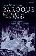 Baroque between the Wars: Alternative Style in the Arts, 1918-1939