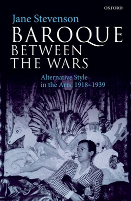 Baroque between the Wars: Alternative Style in the Arts, 1918-1939 - Stevenson, Jane