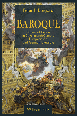 Baroque: Figures of Excess in Seventeenth-Century European Art and German Literature - Burgard, Peter J