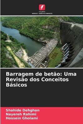 Barragem de bet?o: Uma Revis?o dos Conceitos Bsicos - Dehghan, Shahide, and Rahimi, Nayereh, and Gholami, Hossein