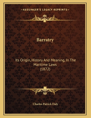 Barratry: Its Origin, History and Meaning, in the Maritime Laws (1872) - Daly, Charles Patrick