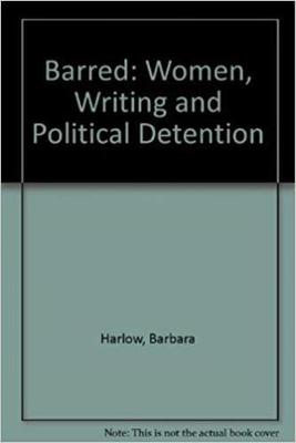 Barred: Women, Writing, and Political Detention - Harlow, Barbara