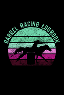 Barrel Racing Logbook: Barrel Racer Tracker - Horse Lovers Log Book - Pole Bending Diary for Rodeo Cowgirls