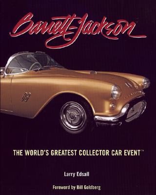 Barrett-Jackson: The World's Greatest Collector Car Event - Goldberg, Bill (Foreword by), and Edsall, Larry