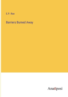 Barriers Burned Away - Roe, E P