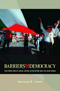 Barriers to Democracy: The Other Side of Social Capital in Palestine and the Arab Wthe Other Side of Social Capital in Palestine and the Arab World Orld
