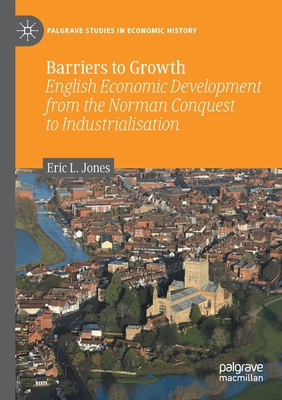 Barriers to Growth: English Economic Development from the Norman Conquest to Industrialisation - Jones, Eric L