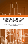 Barriers to Recovery from 'Psychosis': A Peer Investigation of Psychiatric Subjectivation